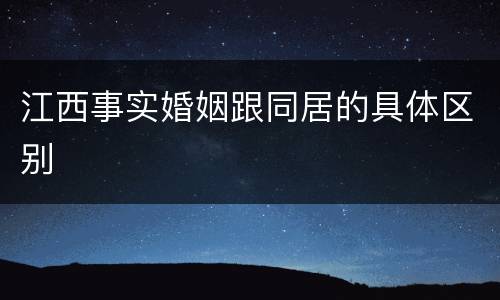 江西事实婚姻跟同居的具体区别
