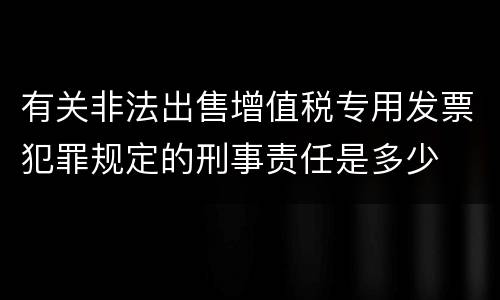 有关非法出售增值税专用发票犯罪规定的刑事责任是多少