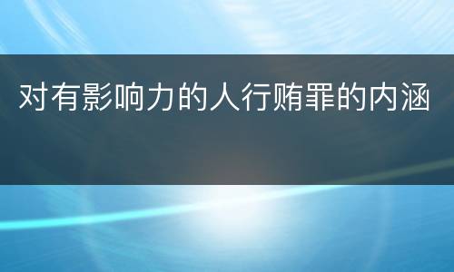 对有影响力的人行贿罪的内涵