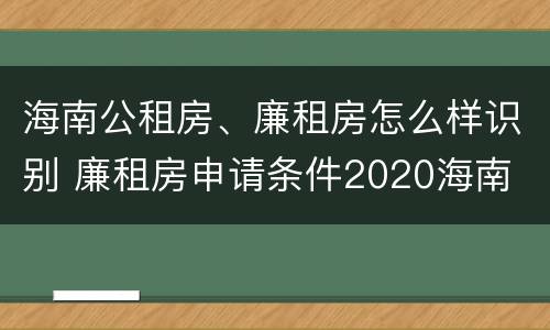 海南公租房、廉租房怎么样识别 廉租房申请条件2020海南