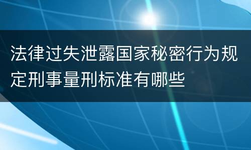 法律过失泄露国家秘密行为规定刑事量刑标准有哪些