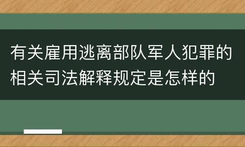有关雇用逃离部队军人犯罪的相关司法解释规定是怎样的