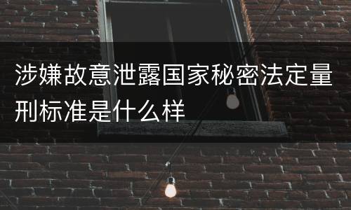 涉嫌故意泄露国家秘密法定量刑标准是什么样