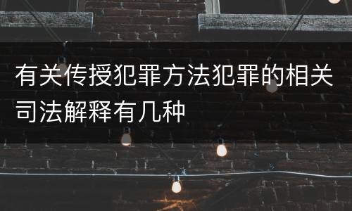 有关传授犯罪方法犯罪的相关司法解释有几种
