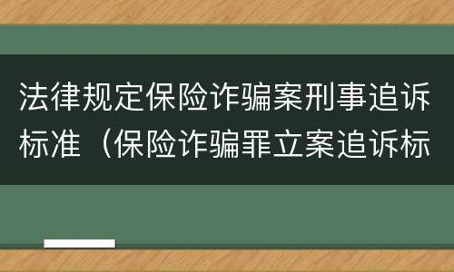 法律规定保险诈骗案刑事追诉标准（保险诈骗罪立案追诉标准）