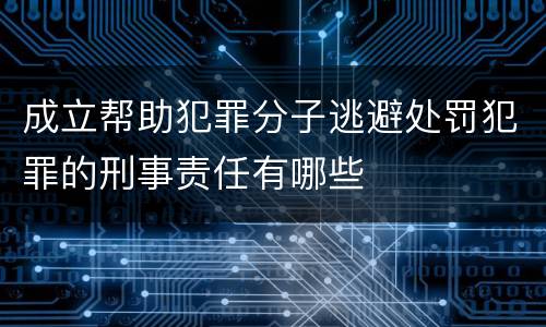 成立帮助犯罪分子逃避处罚犯罪的刑事责任有哪些