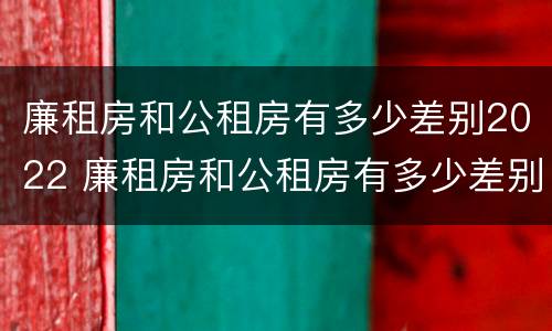 廉租房和公租房有多少差别2022 廉租房和公租房有多少差别2022年