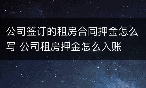 公司签订的租房合同押金怎么写 公司租房押金怎么入账