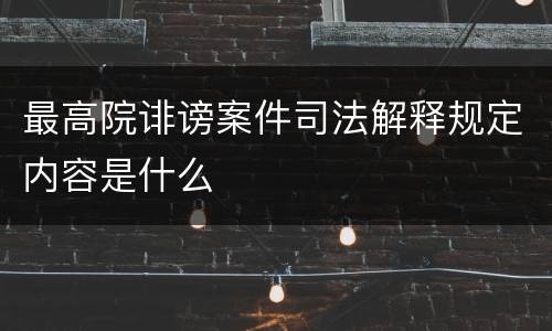 最高院诽谤案件司法解释规定内容是什么