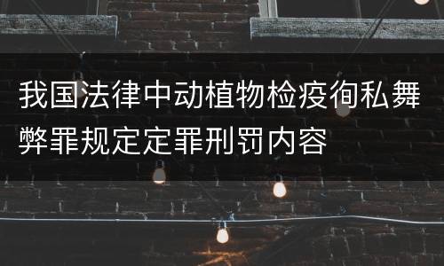 我国法律中动植物检疫徇私舞弊罪规定定罪刑罚内容