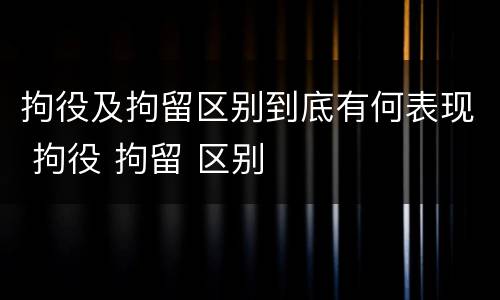 拘役及拘留区别到底有何表现 拘役 拘留 区别