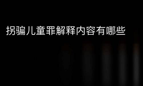 拐骗儿童罪解释内容有哪些