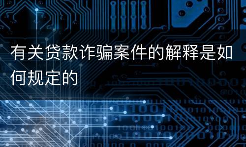 有关贷款诈骗案件的解释是如何规定的