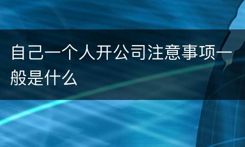 自己一个人开公司注意事项一般是什么