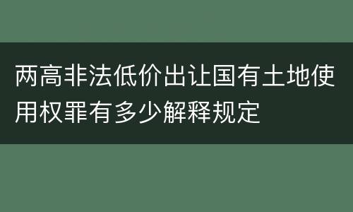 两高非法低价出让国有土地使用权罪有多少解释规定