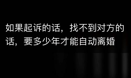 如果起诉的话，找不到对方的话，要多少年才能自动离婚