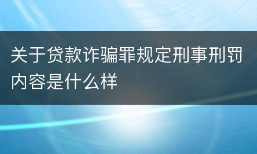 关于贷款诈骗罪规定刑事刑罚内容是什么样