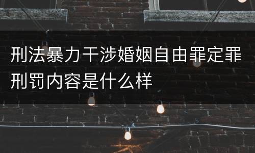 刑法暴力干涉婚姻自由罪定罪刑罚内容是什么样