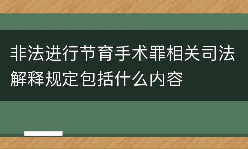 非法进行节育手术罪相关司法解释规定包括什么内容
