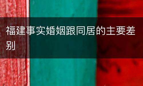 福建事实婚姻跟同居的主要差别