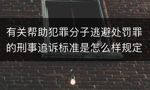有关帮助犯罪分子逃避处罚罪的刑事追诉标准是怎么样规定