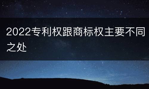 2022专利权跟商标权主要不同之处