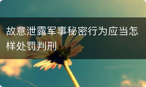 故意泄露军事秘密行为应当怎样处罚判刑