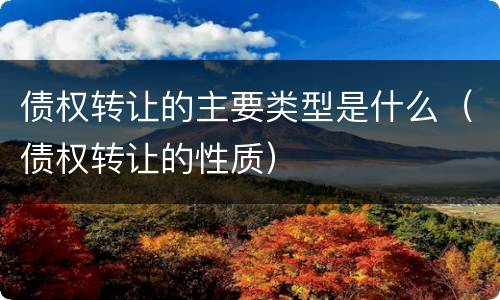 债权转让的主要类型是什么（债权转让的性质）