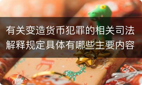 有关变造货币犯罪的相关司法解释规定具体有哪些主要内容