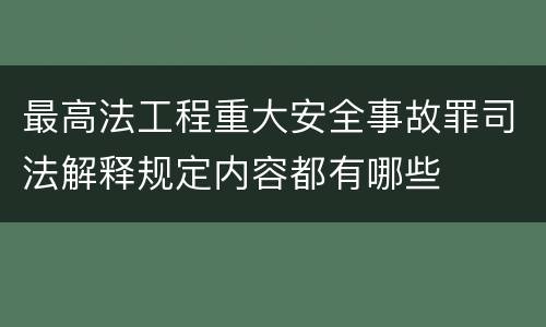 最高法工程重大安全事故罪司法解释规定内容都有哪些