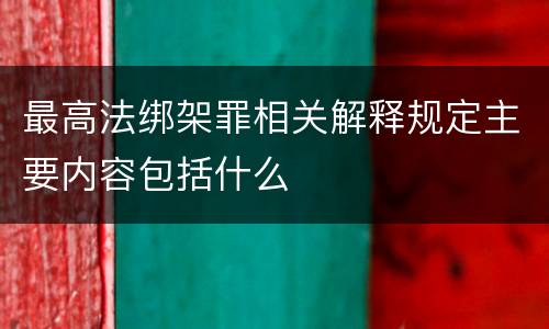 最高法绑架罪相关解释规定主要内容包括什么