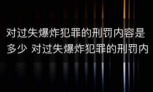 对过失爆炸犯罪的刑罚内容是多少 对过失爆炸犯罪的刑罚内容是多少个