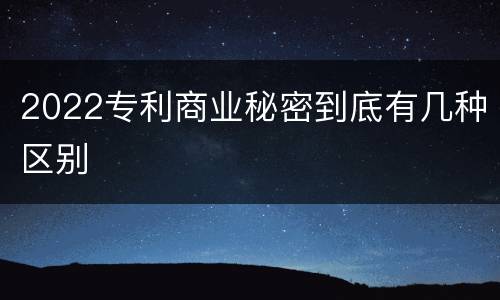 2022专利商业秘密到底有几种区别