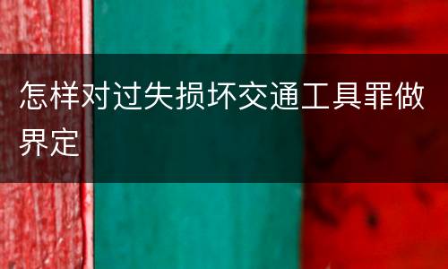 怎样对过失损坏交通工具罪做界定