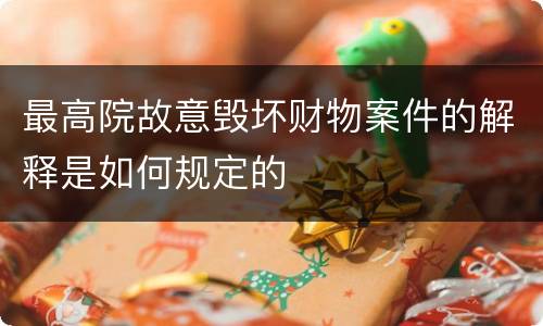 最高院故意毁坏财物案件的解释是如何规定的