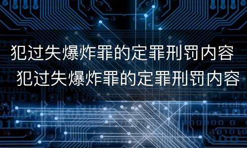 犯过失爆炸罪的定罪刑罚内容 犯过失爆炸罪的定罪刑罚内容包括