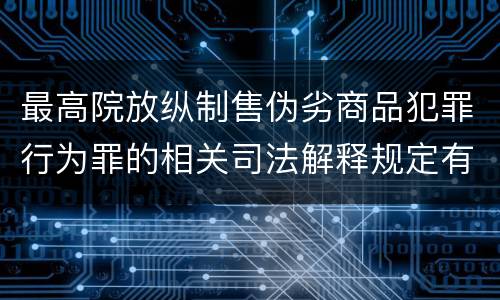 最高院放纵制售伪劣商品犯罪行为罪的相关司法解释规定有几种
