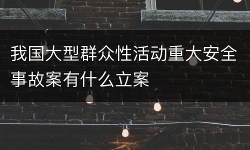 我国大型群众性活动重大安全事故案有什么立案