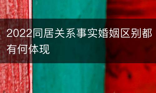 2022同居关系事实婚姻区别都有何体现