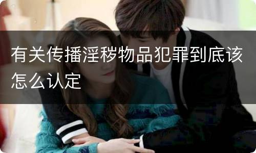 有关传播淫秽物品犯罪到底该怎么认定