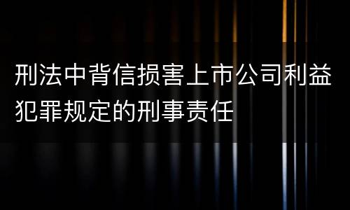刑法中背信损害上市公司利益犯罪规定的刑事责任