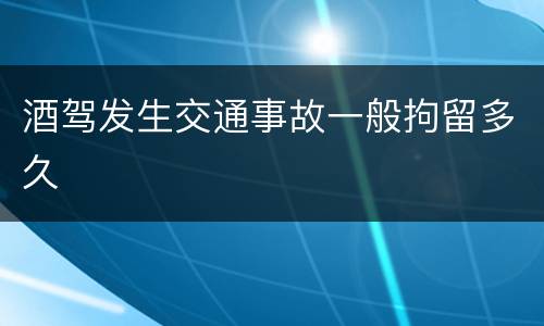 酒驾发生交通事故一般拘留多久