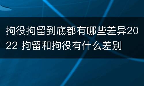 拘役拘留到底都有哪些差异2022 拘留和拘役有什么差别