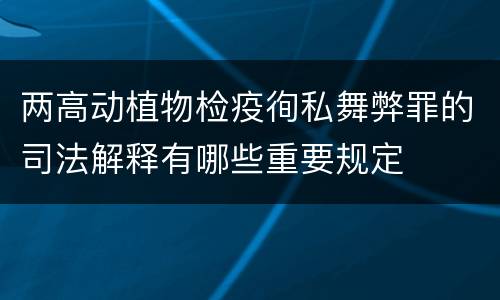 两高动植物检疫徇私舞弊罪的司法解释有哪些重要规定