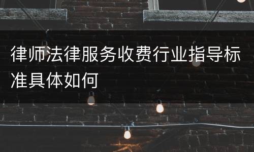 律师法律服务收费行业指导标准具体如何
