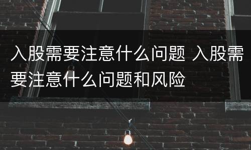 入股需要注意什么问题 入股需要注意什么问题和风险