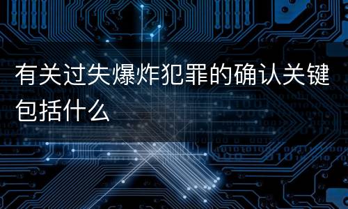 有关过失爆炸犯罪的确认关键包括什么