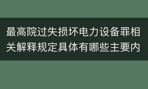 最高院过失损坏电力设备罪相关解释规定具体有哪些主要内容