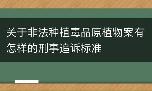 关于非法种植毒品原植物案有怎样的刑事追诉标准