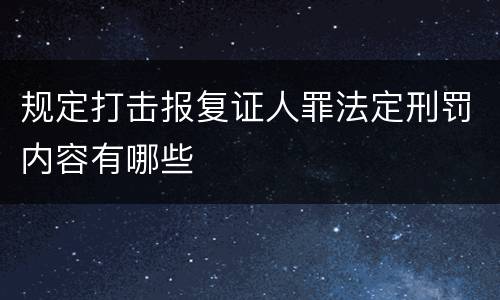 规定打击报复证人罪法定刑罚内容有哪些